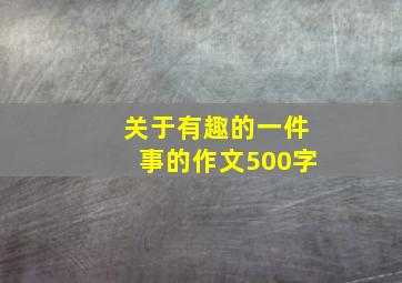 关于有趣的一件事的作文500字