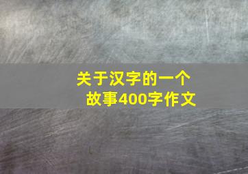 关于汉字的一个故事400字作文