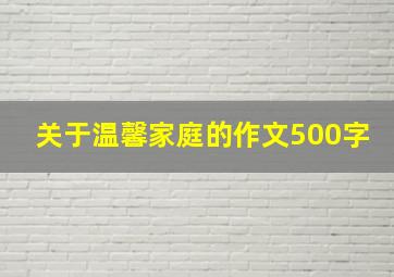 关于温馨家庭的作文500字