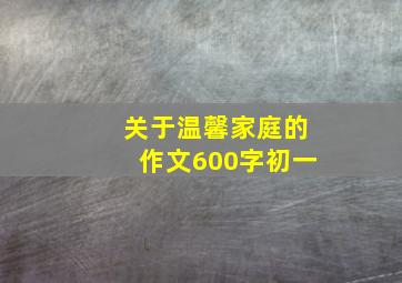 关于温馨家庭的作文600字初一