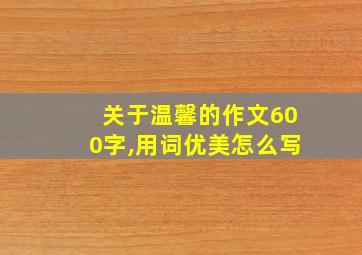 关于温馨的作文600字,用词优美怎么写