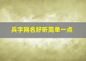 兵字网名好听简单一点