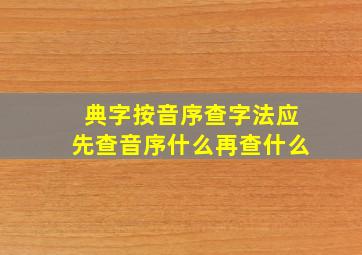 典字按音序查字法应先查音序什么再查什么