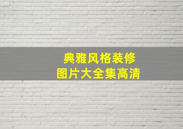 典雅风格装修图片大全集高清