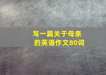 写一篇关于母亲的英语作文80词