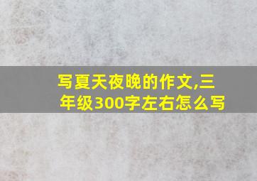 写夏天夜晚的作文,三年级300字左右怎么写