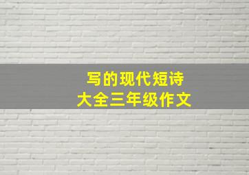 写的现代短诗大全三年级作文