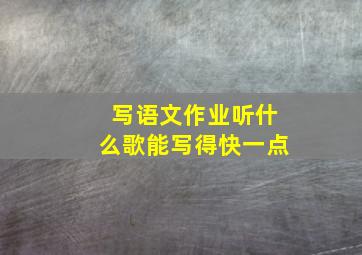 写语文作业听什么歌能写得快一点