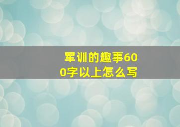 军训的趣事600字以上怎么写