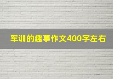 军训的趣事作文400字左右