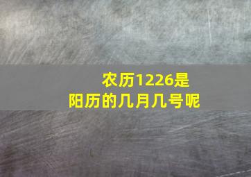 农历1226是阳历的几月几号呢