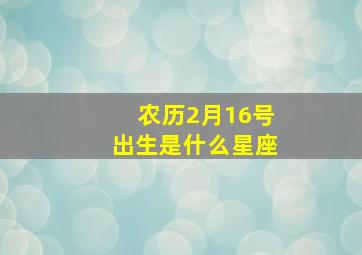 农历2月16号出生是什么星座