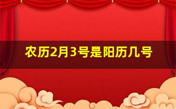 农历2月3号是阳历几号