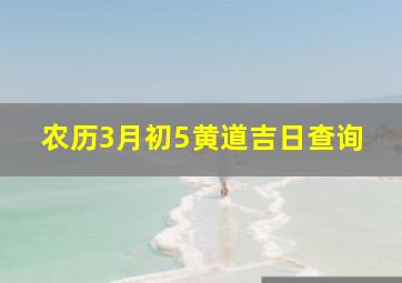 农历3月初5黄道吉日查询