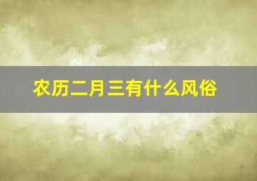 农历二月三有什么风俗