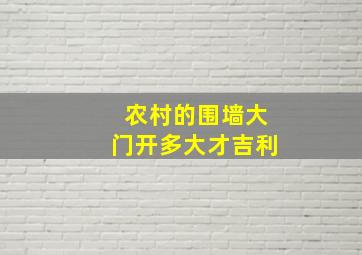 农村的围墙大门开多大才吉利