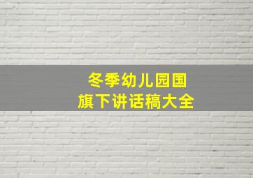 冬季幼儿园国旗下讲话稿大全