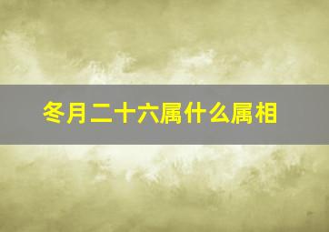 冬月二十六属什么属相