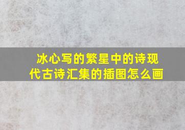 冰心写的繁星中的诗现代古诗汇集的插图怎么画