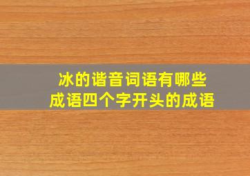 冰的谐音词语有哪些成语四个字开头的成语