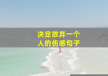 决定放弃一个人的伤感句子