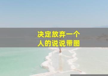 决定放弃一个人的说说带图