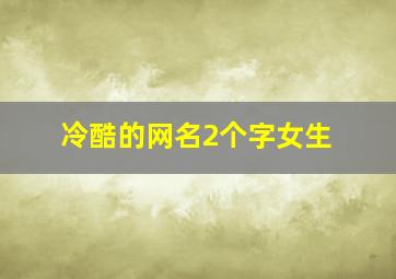 冷酷的网名2个字女生