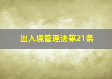 出入境管理法第21条