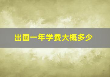 出国一年学费大概多少