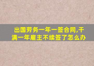 出国劳务一年一签合同,干满一年雇主不续签了怎么办