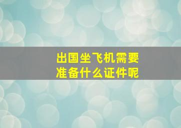 出国坐飞机需要准备什么证件呢