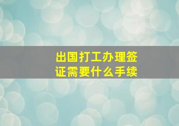 出国打工办理签证需要什么手续