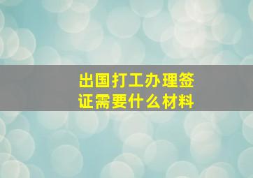 出国打工办理签证需要什么材料