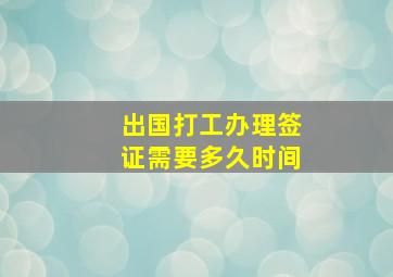 出国打工办理签证需要多久时间