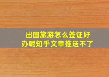 出国旅游怎么签证好办呢知乎文章推送不了