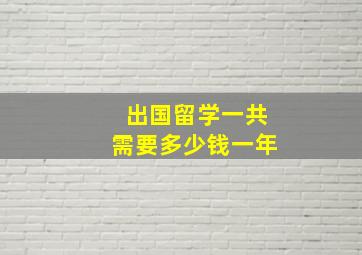 出国留学一共需要多少钱一年