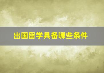 出国留学具备哪些条件