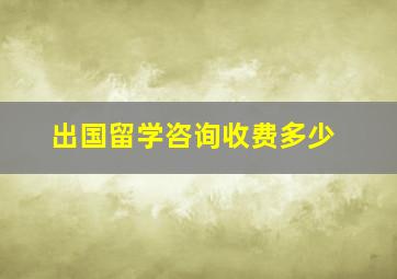 出国留学咨询收费多少