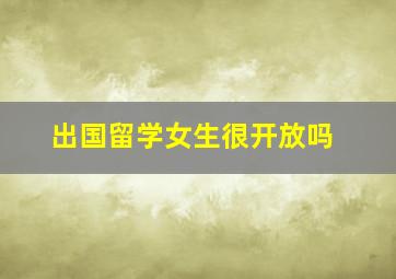 出国留学女生很开放吗