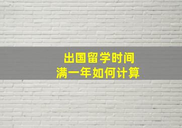 出国留学时间满一年如何计算