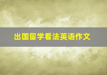 出国留学看法英语作文