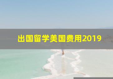 出国留学美国费用2019