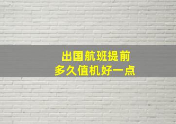 出国航班提前多久值机好一点