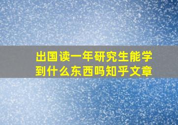 出国读一年研究生能学到什么东西吗知乎文章