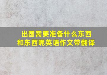 出国需要准备什么东西和东西呢英语作文带翻译