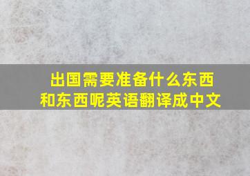 出国需要准备什么东西和东西呢英语翻译成中文