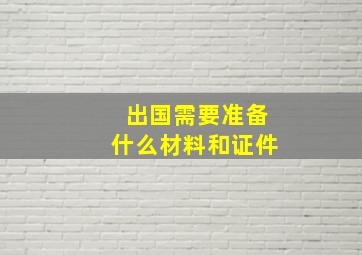 出国需要准备什么材料和证件