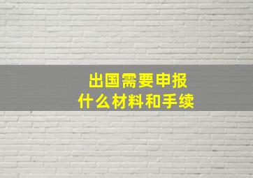 出国需要申报什么材料和手续