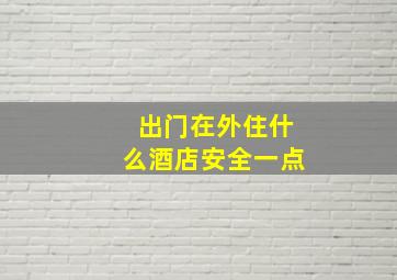 出门在外住什么酒店安全一点