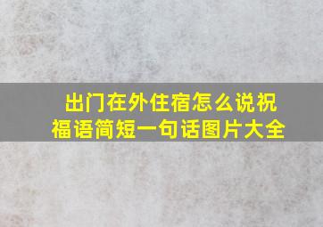 出门在外住宿怎么说祝福语简短一句话图片大全